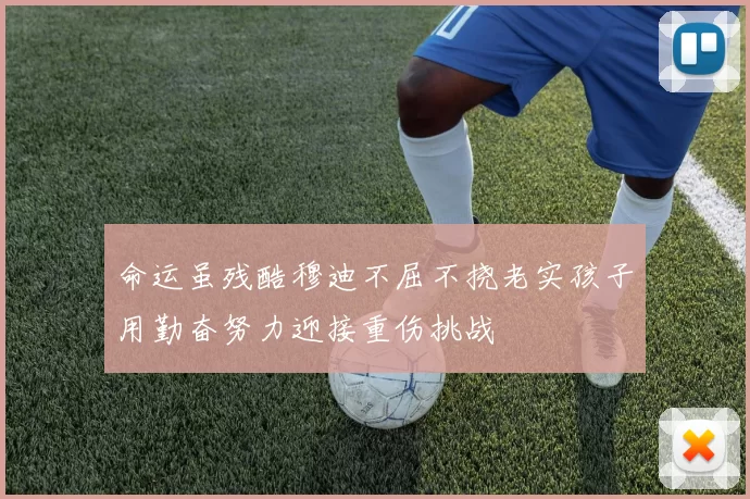 命运虽残酷穆迪不屈不挠老实孩子用勤奋努力迎接重伤挑战
