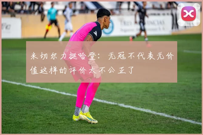米切尔力挺哈登：无冠不代表无价值这样的评价太不公正了